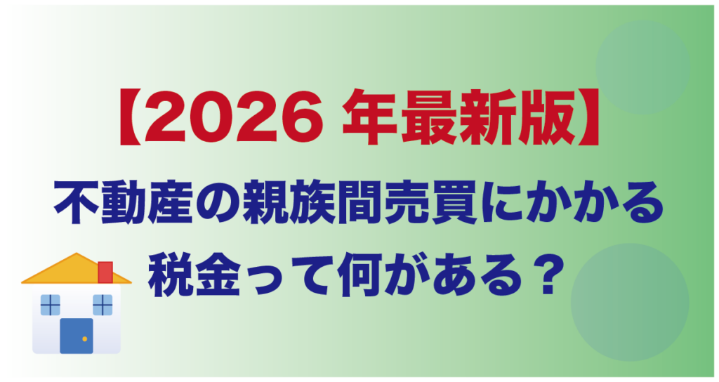 【2026年最新版】不動産の親族間売買にかかる税金って何がある？