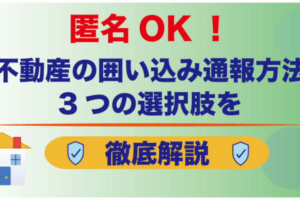 匿名OK！不動産の囲い込み通報方法｜3つの選択肢を徹底解説